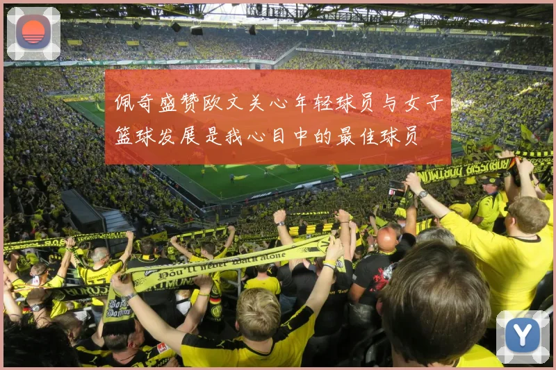 佩奇盛赞欧文关心年轻球员与女子篮球发展是我心目中的最佳球员