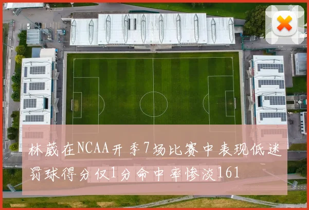 林葳在NCAA开季7场比赛中表现低迷罚球得分仅1分命中率惨淡161