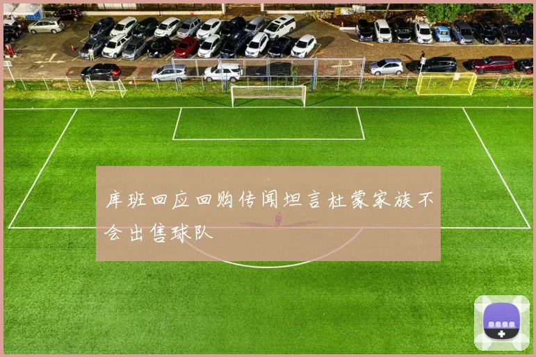 库班回应回购传闻坦言杜蒙家族不会出售球队
