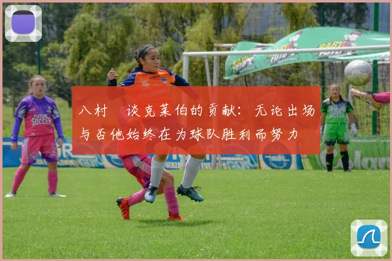 八村塁谈克莱伯的贡献：无论出场与否他始终在为球队胜利而努力