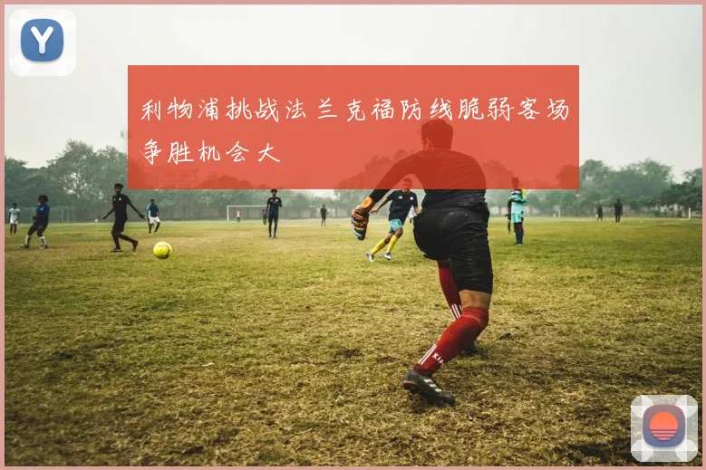 利物浦挑战法兰克福防线脆弱客场争胜机会大