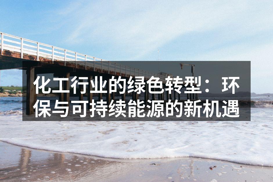 化工行业的绿色转型：环保与可持续能源的新机遇